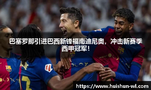 巴塞罗那引进巴西新锋福南迪尼奥，冲击新赛季西甲冠军！