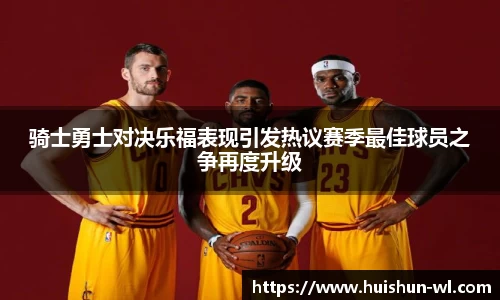 骑士勇士对决乐福表现引发热议赛季最佳球员之争再度升级