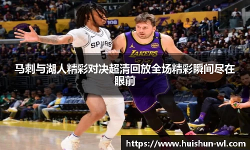 马刺与湖人精彩对决超清回放全场精彩瞬间尽在眼前