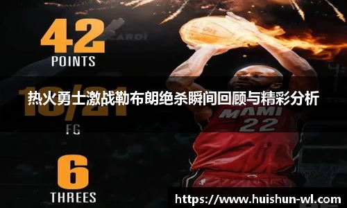 热火勇士激战勒布朗绝杀瞬间回顾与精彩分析