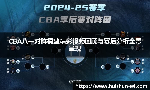 CBA八一对阵福建精彩视频回顾与赛后分析全景呈现