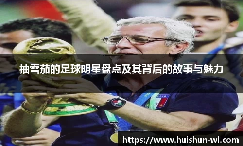 抽雪茄的足球明星盘点及其背后的故事与魅力